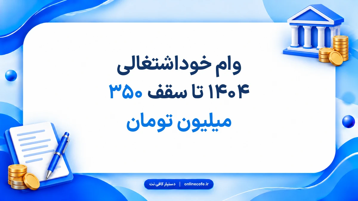 وام خوداشتغالی ۱۴۰۴ تا سقف ۳۵۰ میلیون تومان