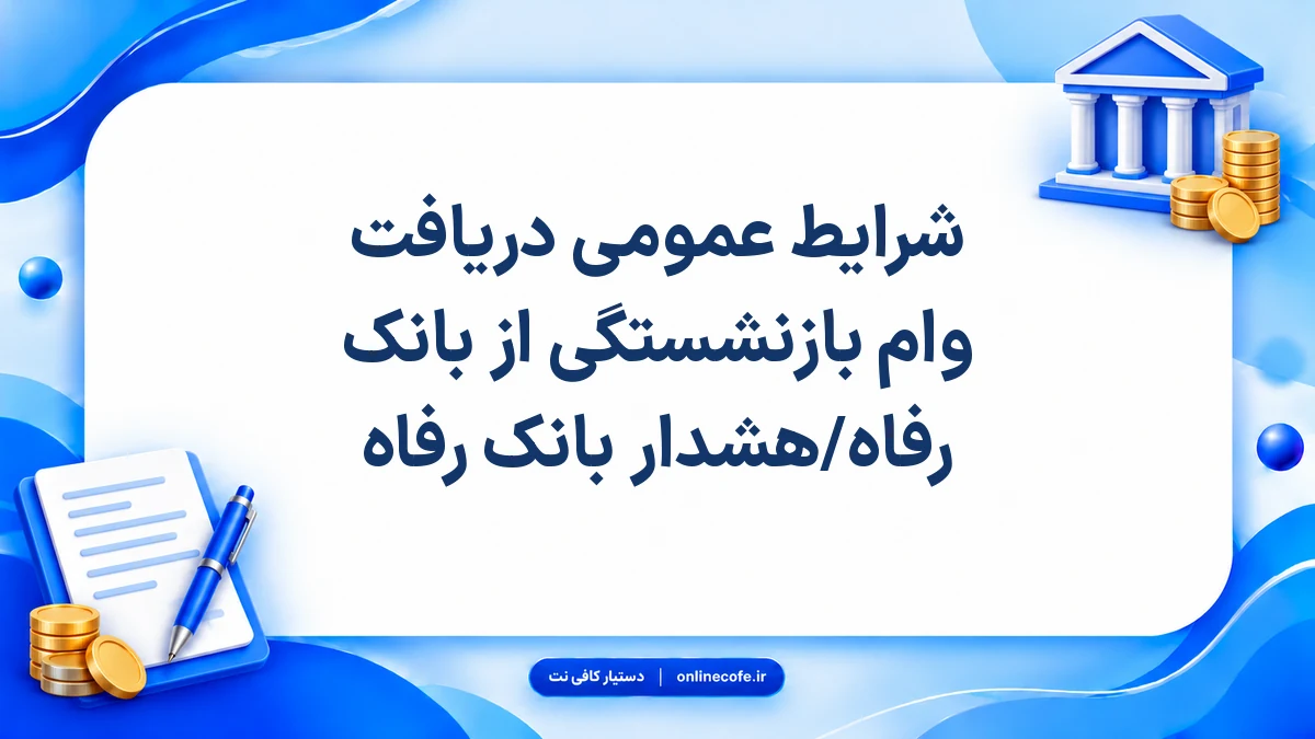 شرایط عمومی دریافت وام بازنشستگی از بانک رفاه/هشدار بانک رفاه