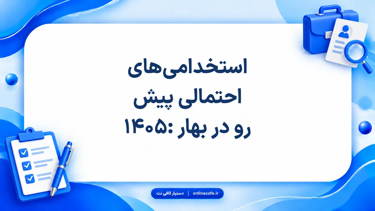 استخدامی‌های احتمالی پیش رو در بهار ۱۴۰۵: