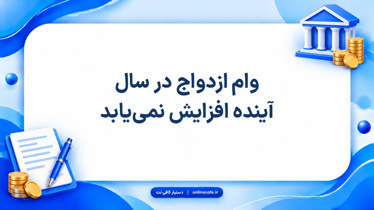 وام ازدواج در سال آینده افزایش نمی‌یابد