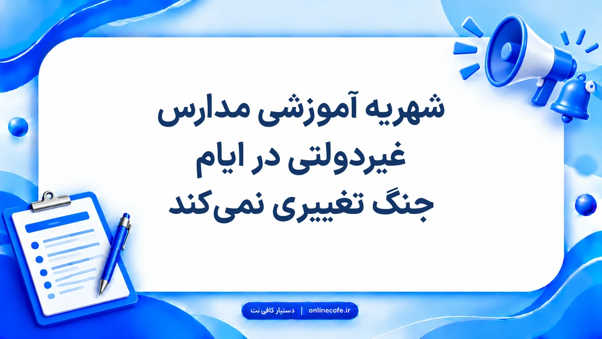 شهریه آموزشی مدارس غیردولتی در ایام جنگ تغییری نمی‌کند