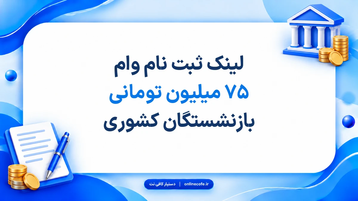 ‍لینک ثبت نام وام ۷۵ میلیون تومانی بازنشستگان کشوری