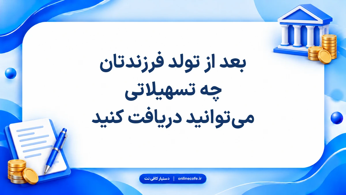بعد از تولد فرزندتان چه تسهیلاتی می‌توانید دریافت کنید