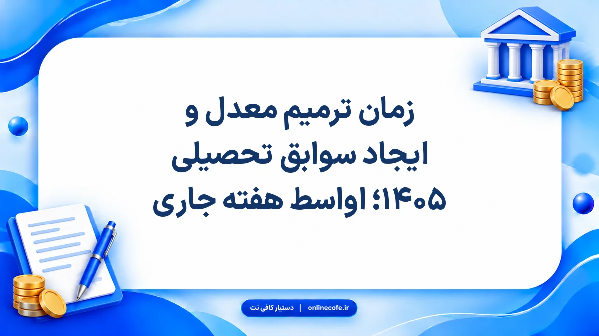 زمان ترمیم معدل و ایجاد سوابق تحصیلی ۱۴۰۵؛ اواسط هفته جاری
