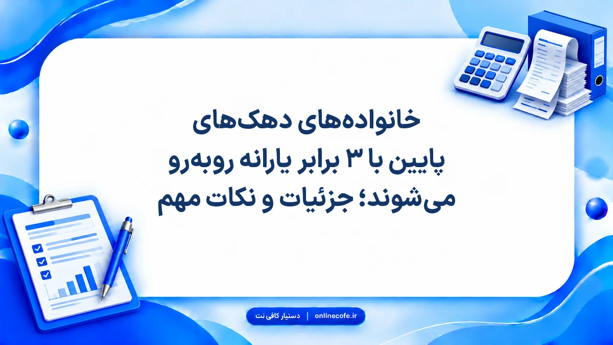 خانواده‌های دهک‌های پایین با ۳ برابر یارانه روبه‌رو می‌شوند؛ جزئیات و نکات مهم