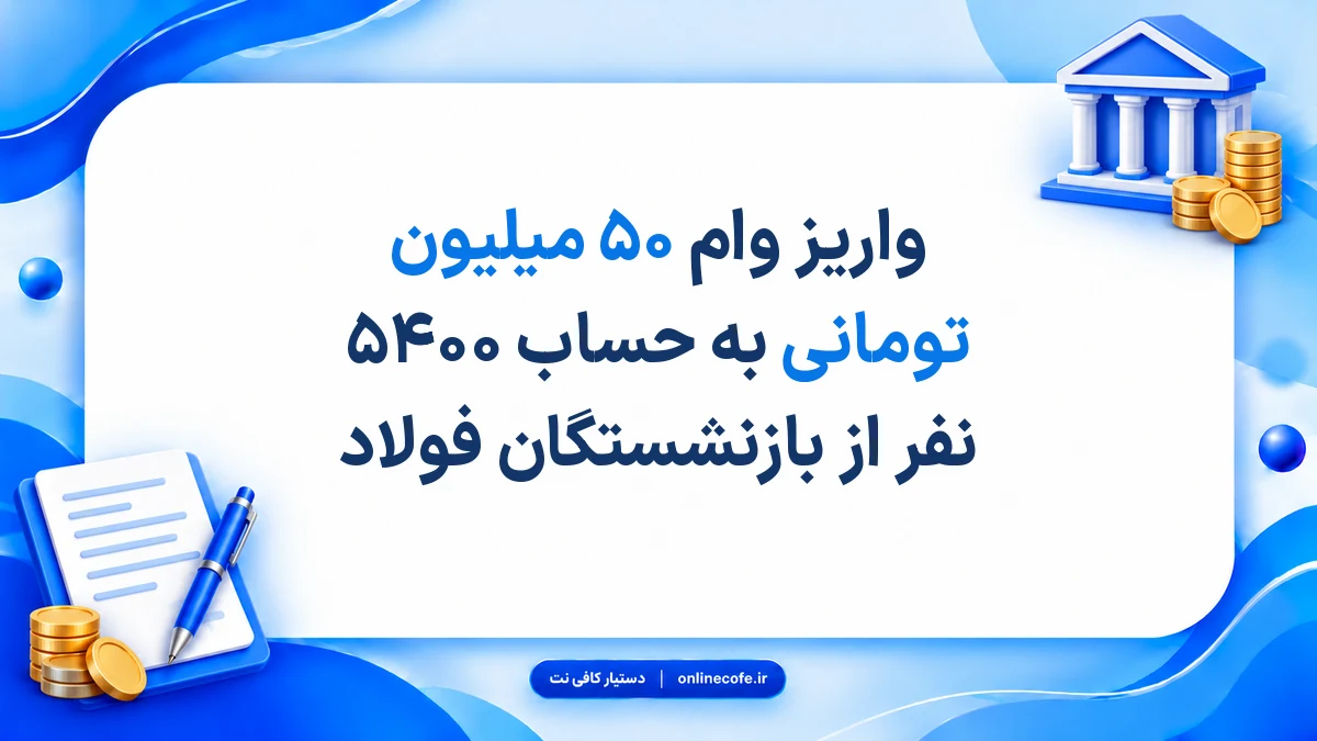 واریز وام ۵۰ میلیون تومانی به حساب ۵۴۰۰ نفر از بازنشستگان فولاد