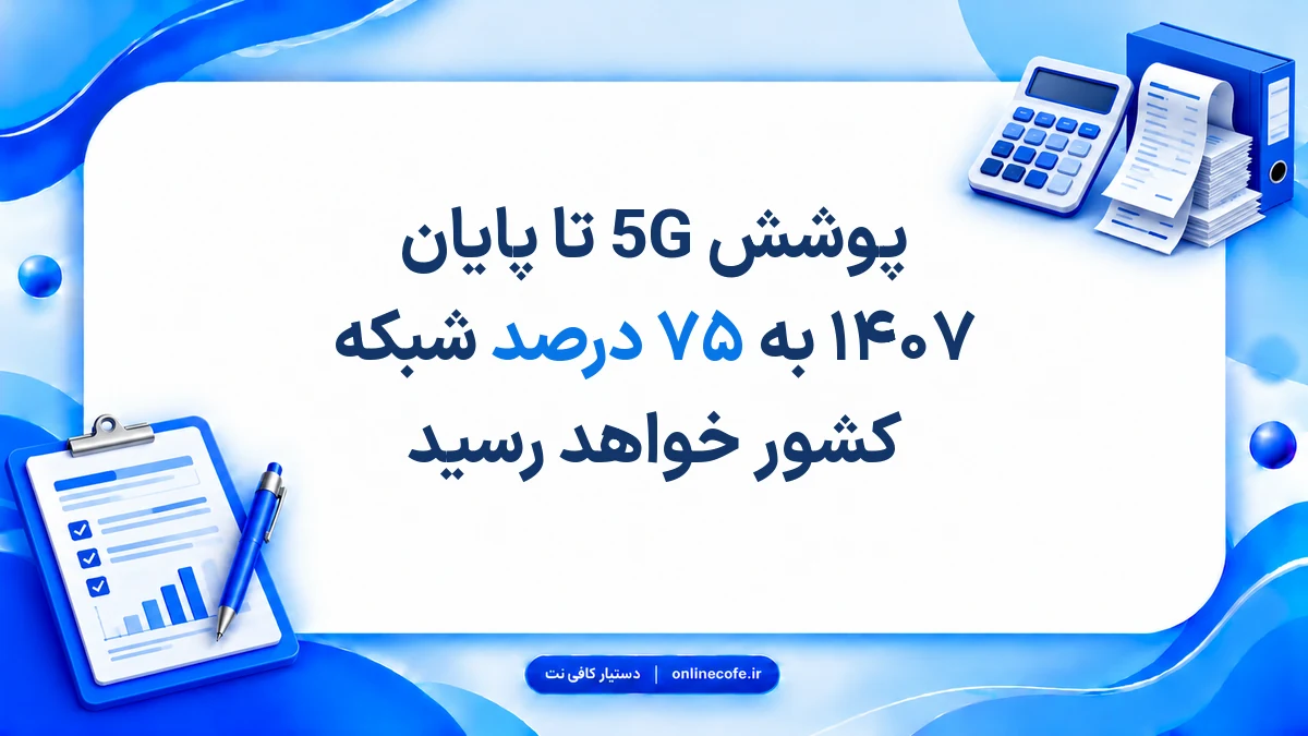 پوشش 5G تا پایان ۱۴۰۷ به ۷۵ درصد شبکه کشور خواهد رسید