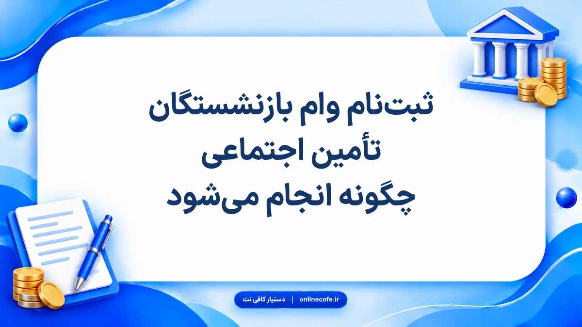 ثبت‌نام وام بازنشستگان تأمین اجتماعی چگونه انجام می‌شود