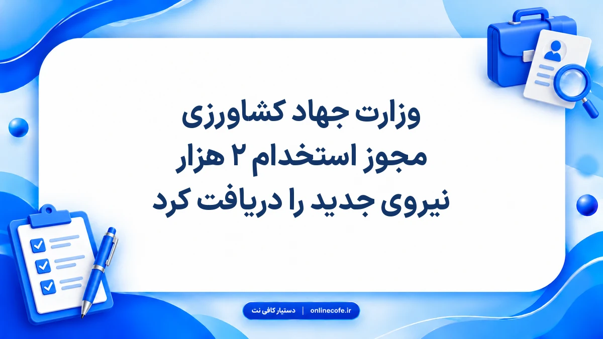 وزارت جهاد کشاورزی مجوز استخدام ۲ هزار نیروی جدید را دریافت کرد