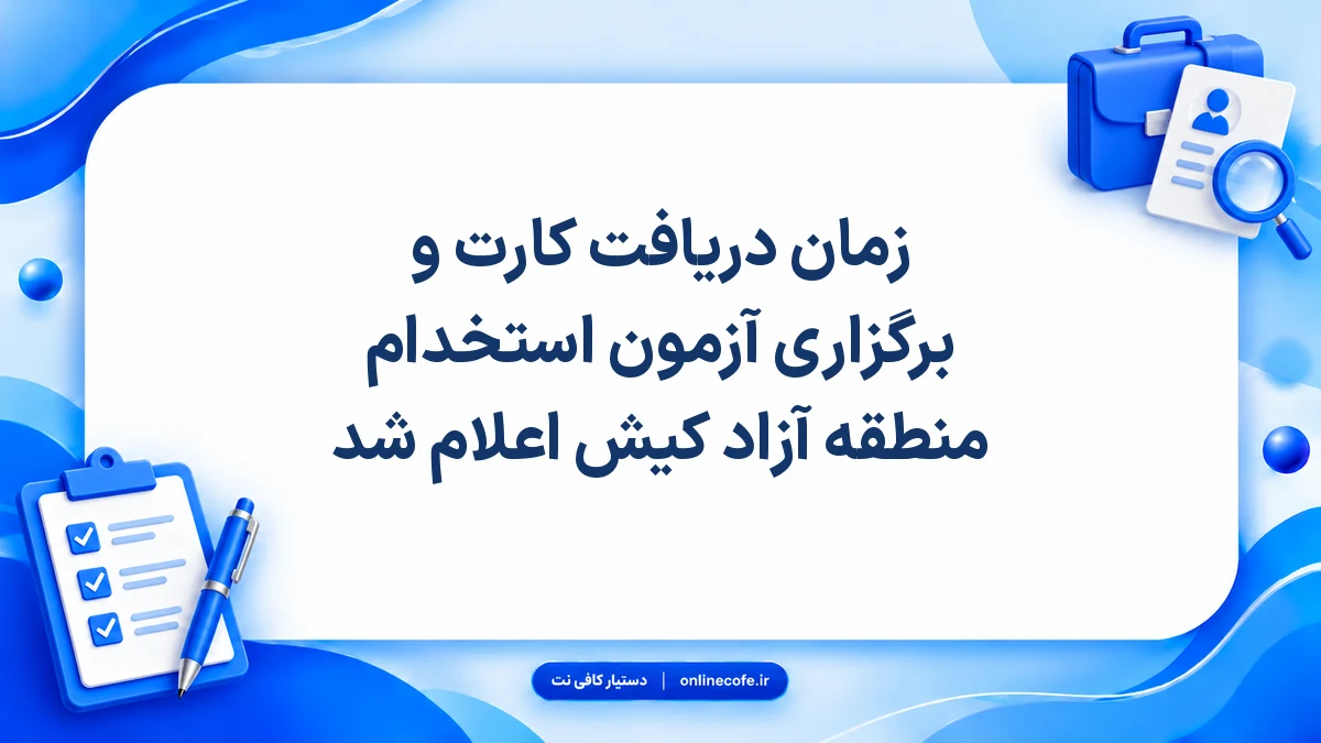 زمان دریافت کارت و برگزاری آزمون استخدام منطقه آزاد کیش اعلام شد