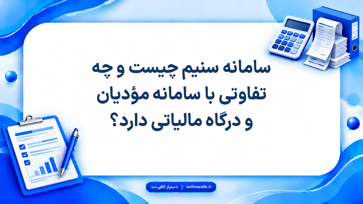 سامانه سنیم چیست و چه تفاوتی با سامانه مؤدیان و درگاه مالیاتی دارد؟