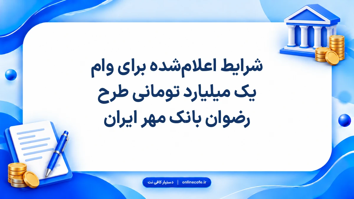 شرایط اعلام‌شده برای وام یک میلیارد تومانی طرح رضوان بانک مهر ایران