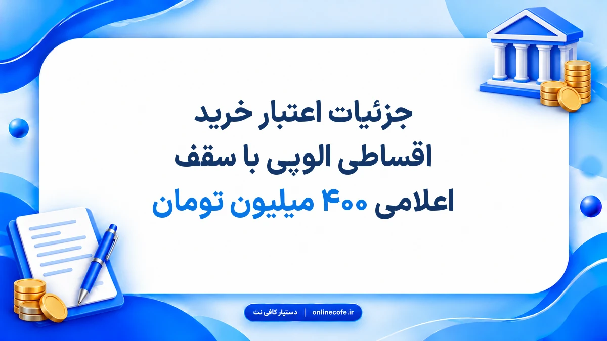 جزئیات اعتبار خرید اقساطی الوپی با سقف اعلامی ۴۰۰ میلیون تومان