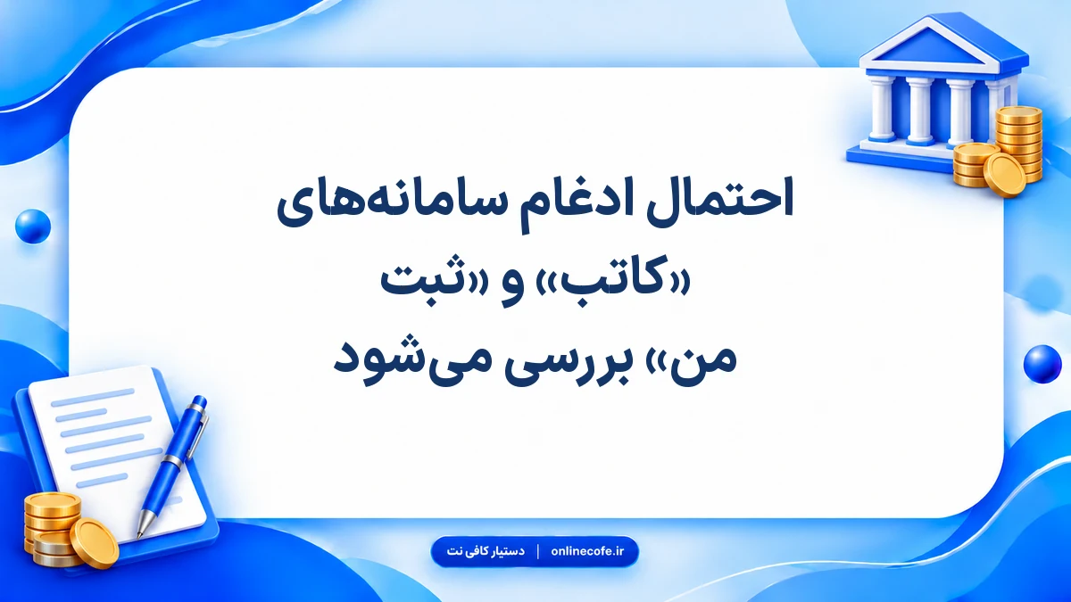 احتمال ادغام سامانه‌های «کاتب» و «ثبت من» بررسی می‌شود