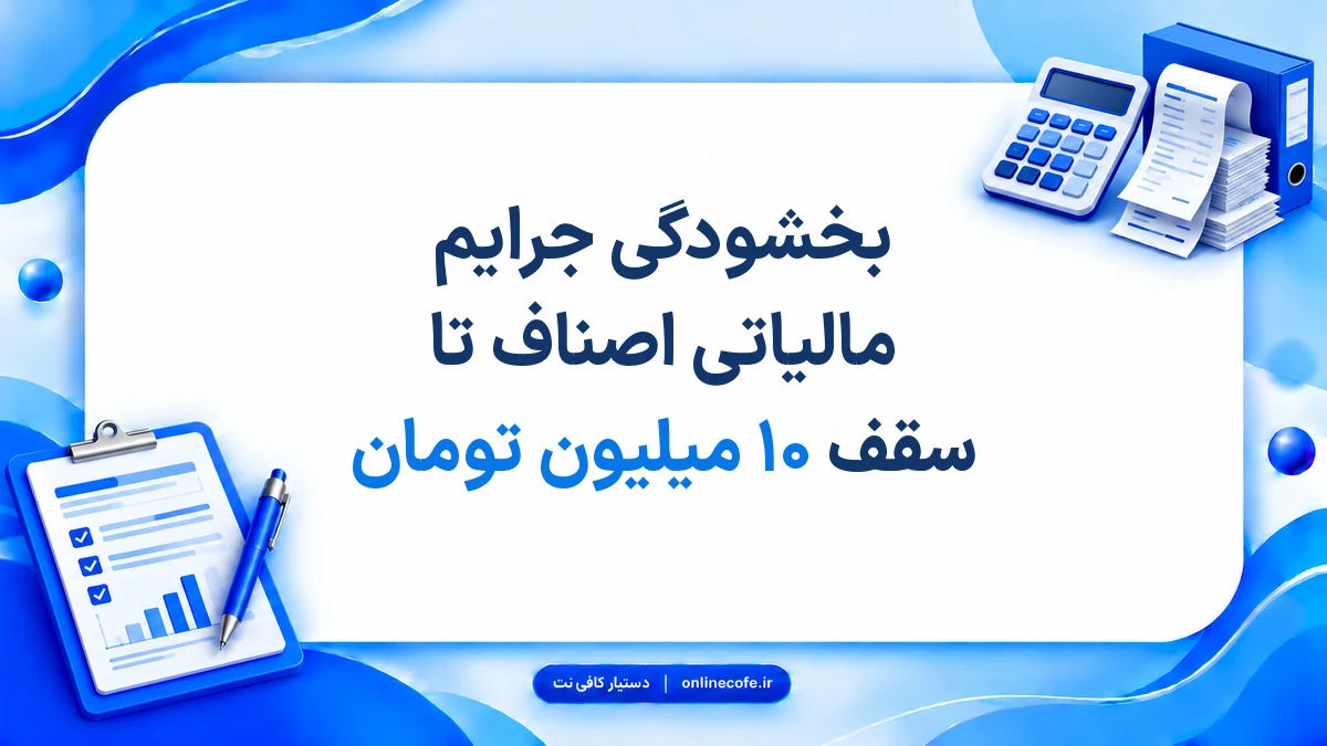 بخشودگی جرایم مالیاتی اصناف تا سقف ۱۰ میلیون تومان