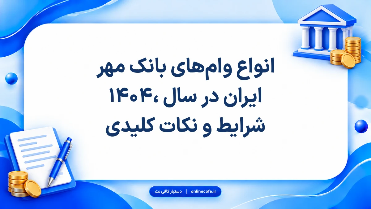 انواع وام‌های بانک مهر ایران در سال ۱۴۰۴، شرایط و نکات کلیدی