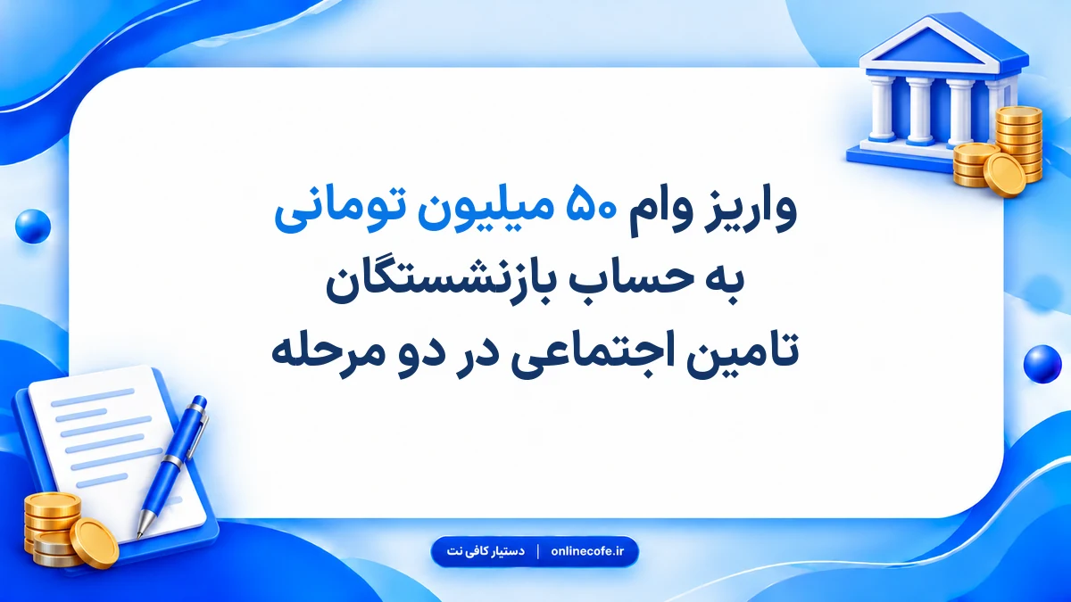 واریز وام ۵۰ میلیون تومانی به حساب بازنشستگان تامین اجتماعی در دو مرحله